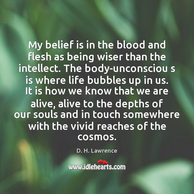 My belief is in the blood and flesh as being wiser than D. H. Lawrence Picture Quote
