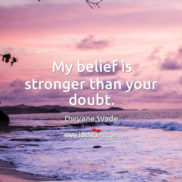 My belief is stronger than your doubt. Image