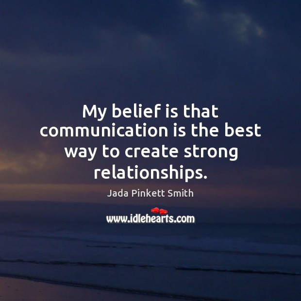 My belief is that communication is the best way to create strong relationships. Communication Quotes Image