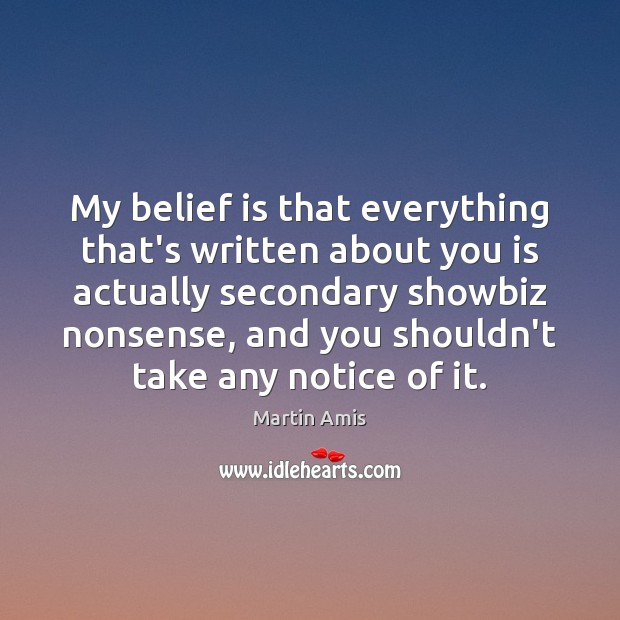 My belief is that everything that’s written about you is actually secondary Belief Quotes Image