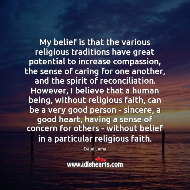 My belief is that the various religious traditions have great potential to Dalai Lama Picture Quote