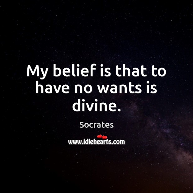 My belief is that to have no wants is divine. Socrates Picture Quote