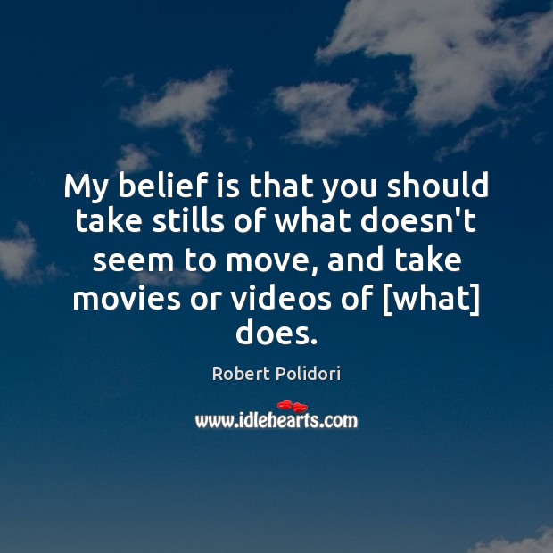 My belief is that you should take stills of what doesn’t seem Robert Polidori Picture Quote