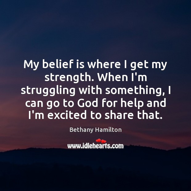 My belief is where I get my strength. When I’m struggling with Belief Quotes Image