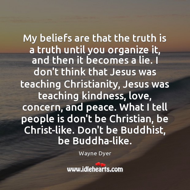 My beliefs are that the truth is a truth until you organize Image