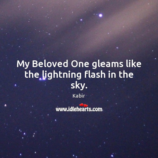 My Beloved One gleams like the lightning flash in the sky. Kabir Picture Quote
