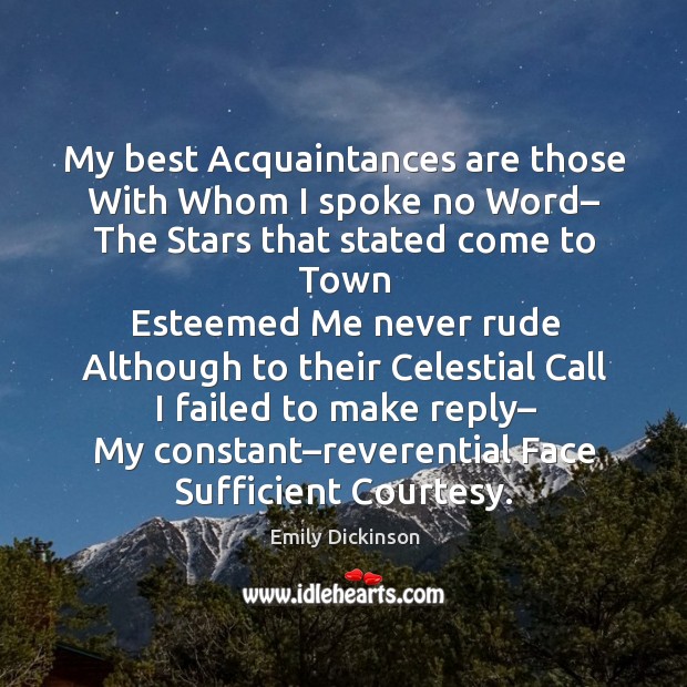 My best acquaintances are those with whom I spoke no word– the stars that stated come to town. Image