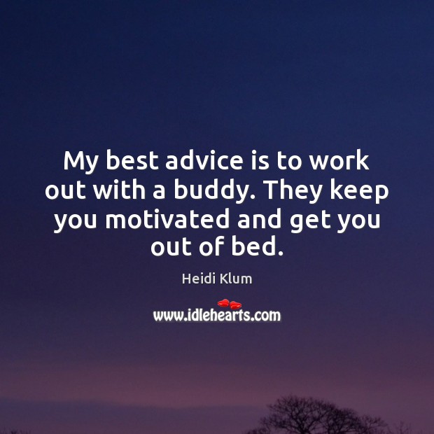My best advice is to work out with a buddy. They keep Heidi Klum Picture Quote