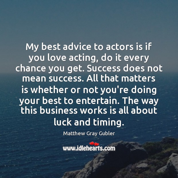 My best advice to actors is if you love acting, do it Image