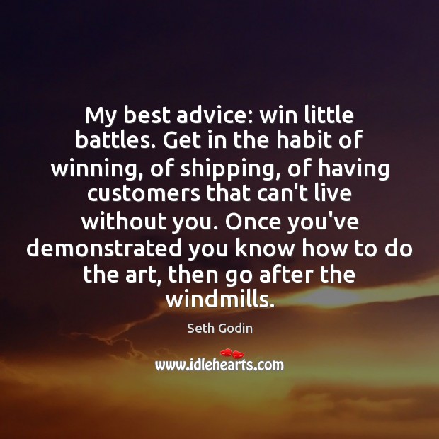 My best advice: win little battles. Get in the habit of winning, Seth Godin Picture Quote