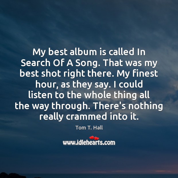 My best album is called In Search Of A Song. That was Tom T. Hall Picture Quote