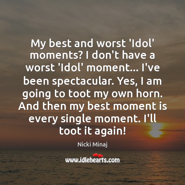 My best and worst ‘Idol’ moments? I don’t have a worst ‘Idol’ Nicki Minaj Picture Quote