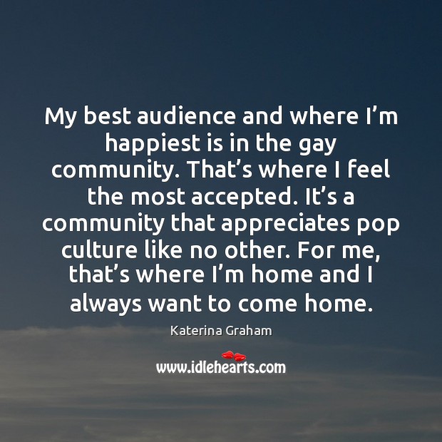 My best audience and where I’m happiest is in the gay Katerina Graham Picture Quote