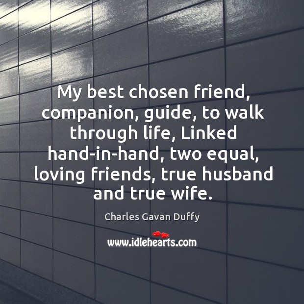 My best chosen friend, companion, guide, to walk through life, Linked hand-in-hand, Charles Gavan Duffy Picture Quote