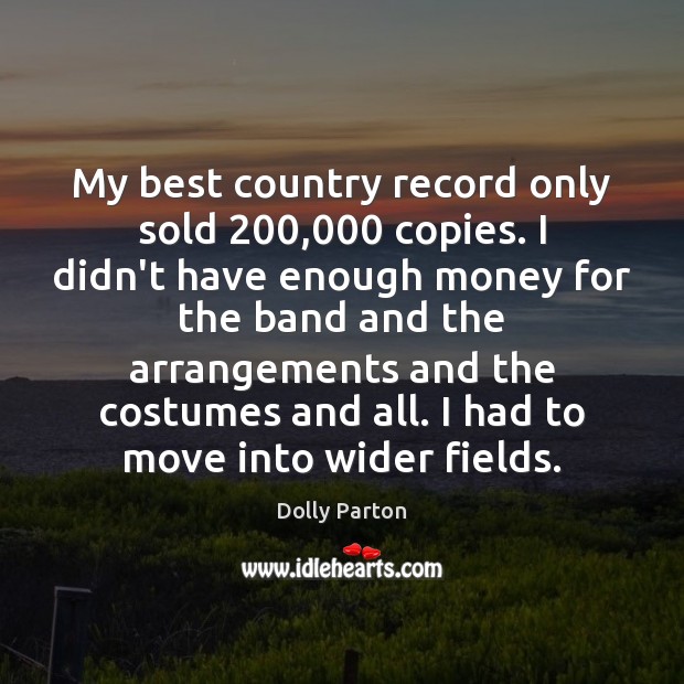 My best country record only sold 200,000 copies. I didn’t have enough money Image