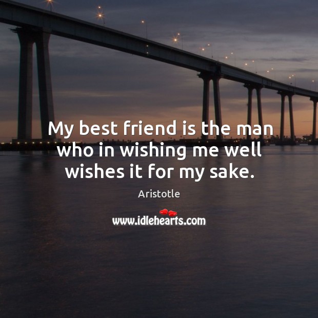 My best friend is the man who in wishing me well wishes it for my sake. Best Friend Quotes Image