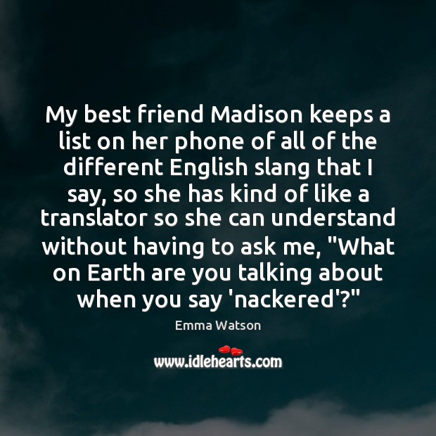 My best friend Madison keeps a list on her phone of all Emma Watson Picture Quote