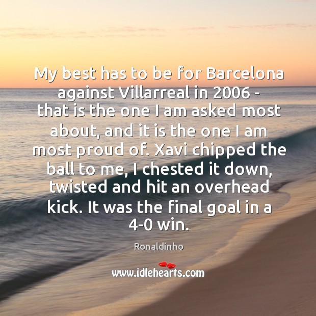 My best has to be for Barcelona against Villarreal in 2006 – that Ronaldinho Picture Quote