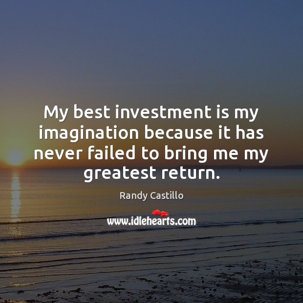 My best investment is my imagination because it has never failed to Investment Quotes Image