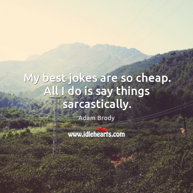 My best jokes are so cheap. All I do is say things sarcastically. Adam Brody Picture Quote