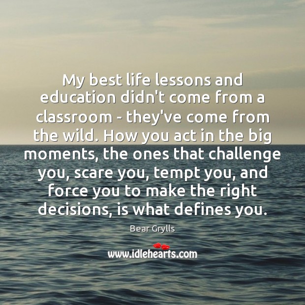 My best life lessons and education didn’t come from a classroom – Bear Grylls Picture Quote