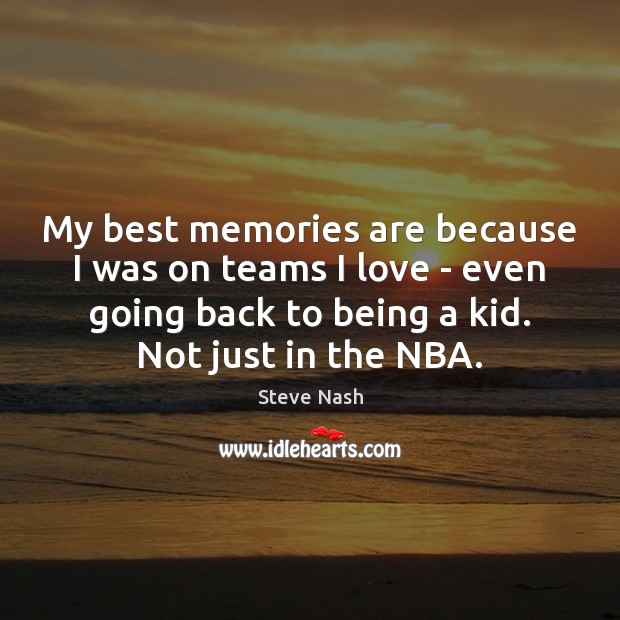 My best memories are because I was on teams I love – Steve Nash Picture Quote
