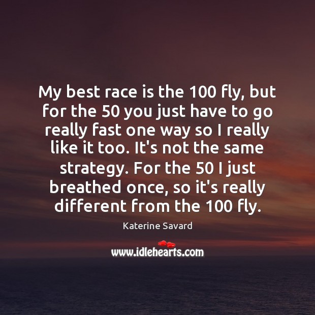 My best race is the 100 fly, but for the 50 you just have Katerine Savard Picture Quote