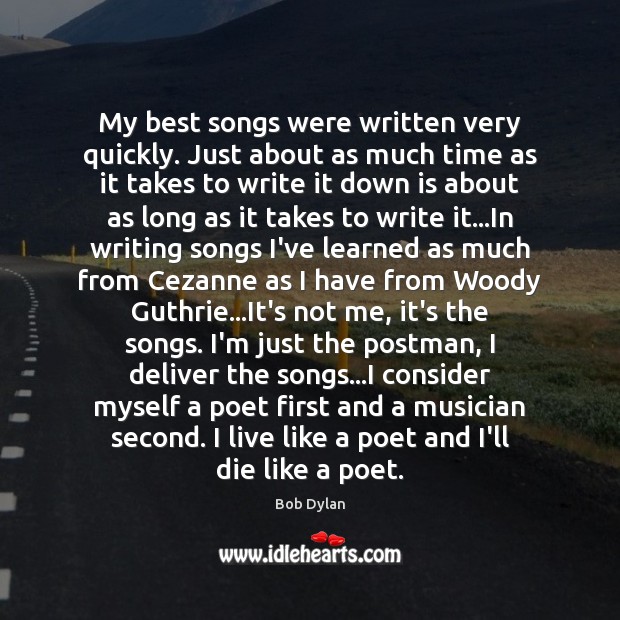 My best songs were written very quickly. Just about as much time Bob Dylan Picture Quote