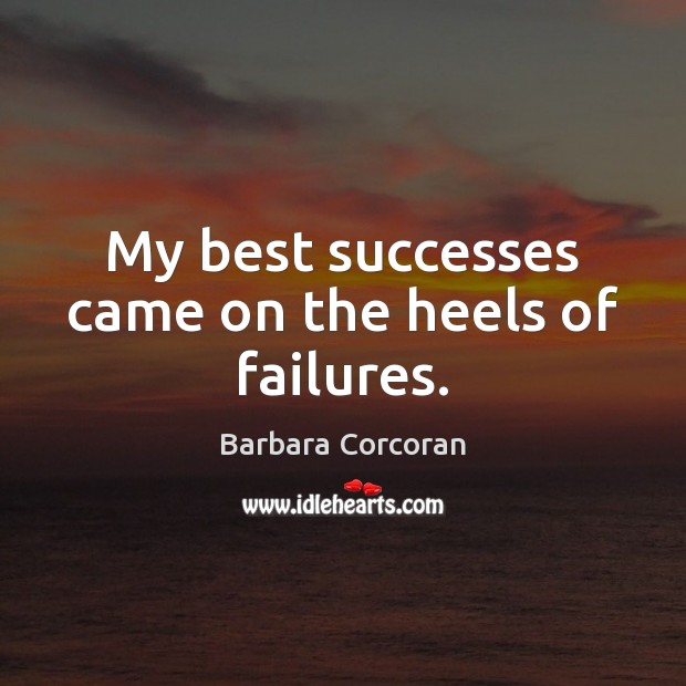 My best successes came on the heels of failures. Barbara Corcoran Picture Quote