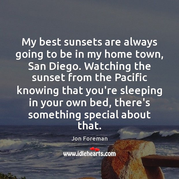 My best sunsets are always going to be in my home town, Jon Foreman Picture Quote