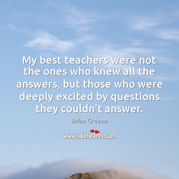 My best teachers were not the ones who knew all the answers, Brian Greene Picture Quote