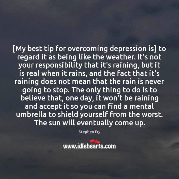 [My best tip for overcoming depression is] to regard it as being Accept Quotes Image