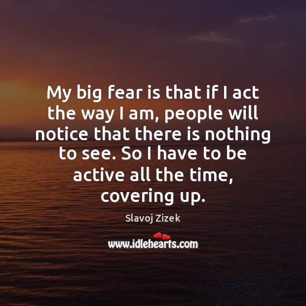 My big fear is that if I act the way I am, Fear Quotes Image