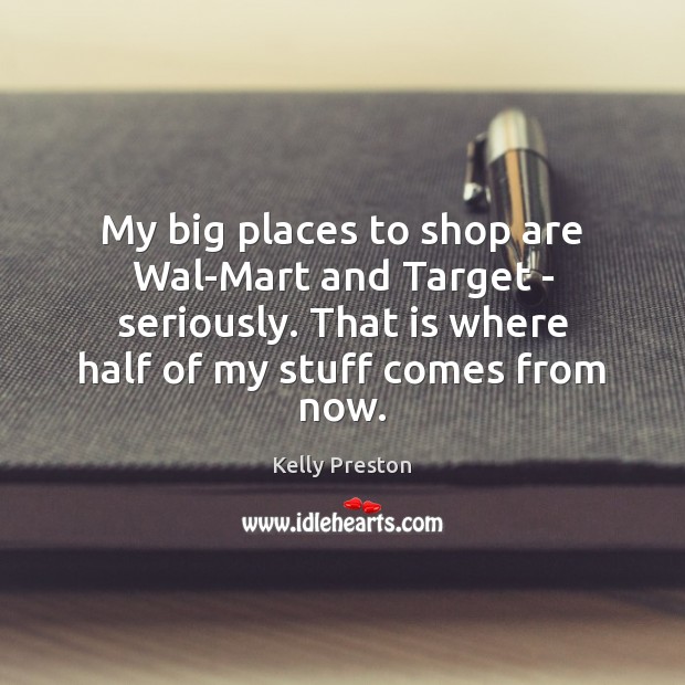 My big places to shop are Wal-Mart and Target – seriously. That Kelly Preston Picture Quote