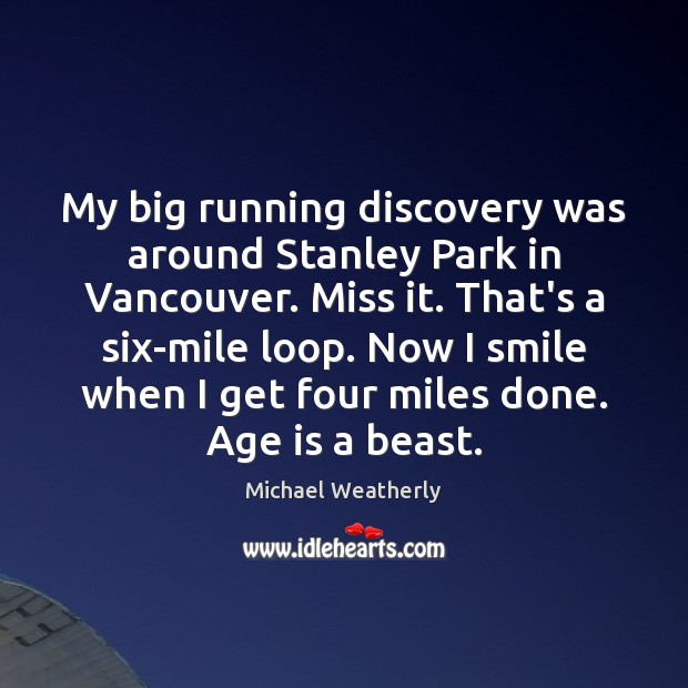 My big running discovery was around Stanley Park in Vancouver. Miss it. Age Quotes Image