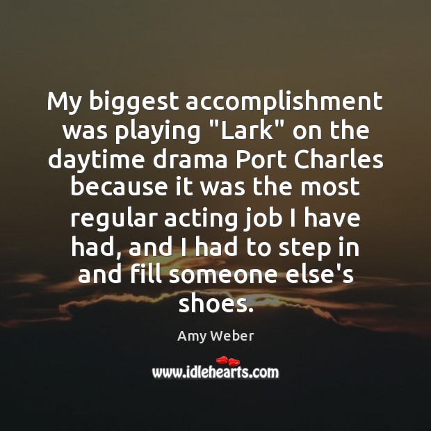 My biggest accomplishment was playing “Lark” on the daytime drama Port Charles Amy Weber Picture Quote