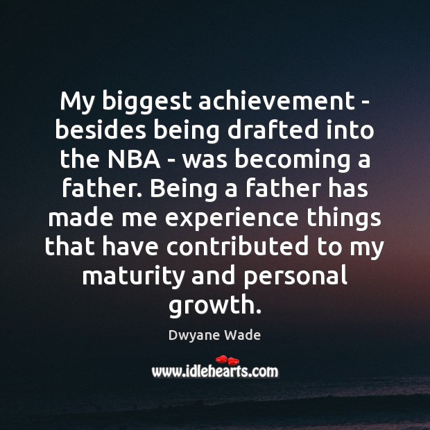 My biggest achievement – besides being drafted into the NBA – was Dwyane Wade Picture Quote