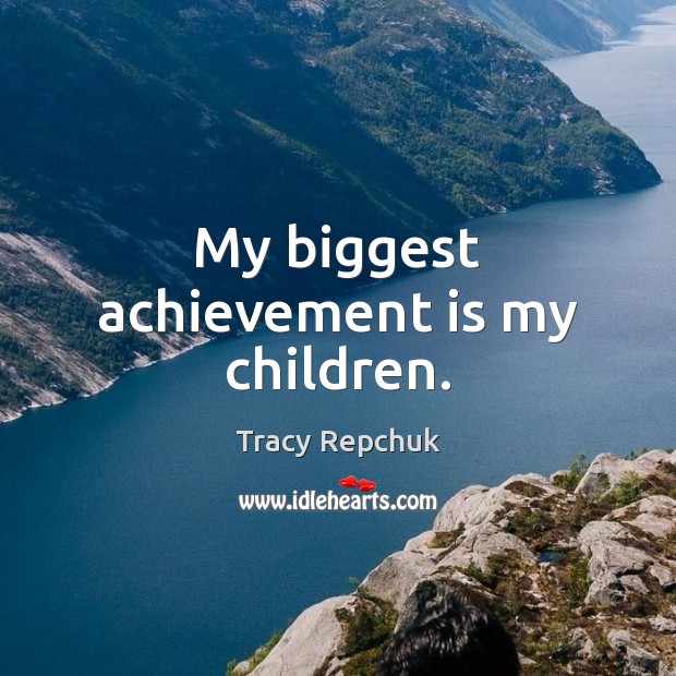 My biggest achievement is my children. Achievement Quotes Image