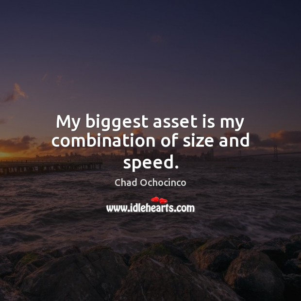 My biggest asset is my combination of size and speed. Chad Ochocinco Picture Quote