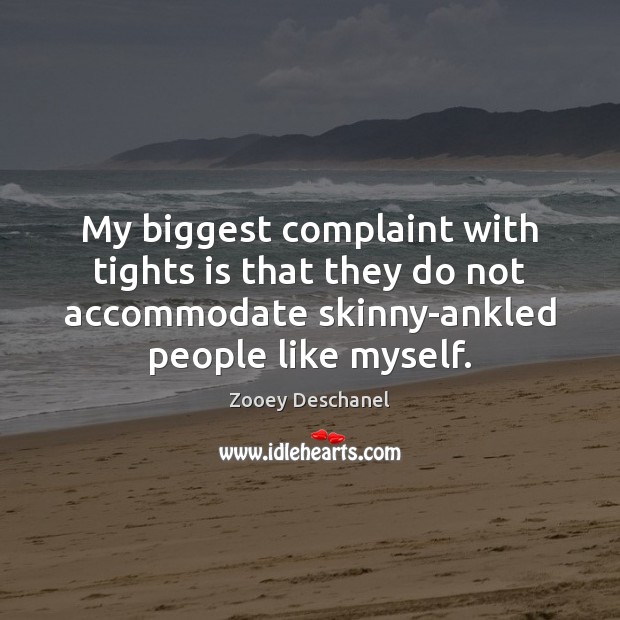 My biggest complaint with tights is that they do not accommodate skinny-ankled Zooey Deschanel Picture Quote