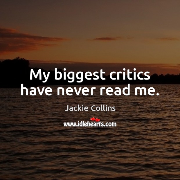 My biggest critics have never read me. Jackie Collins Picture Quote