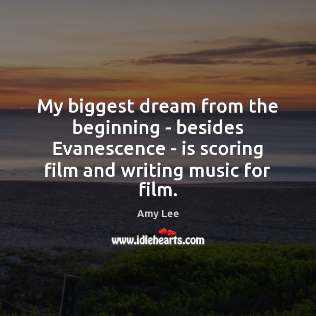 My biggest dream from the beginning – besides Evanescence – is scoring Amy Lee Picture Quote
