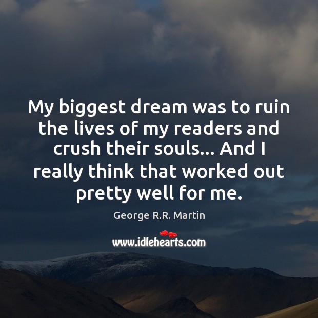 My biggest dream was to ruin the lives of my readers and George R.R. Martin Picture Quote