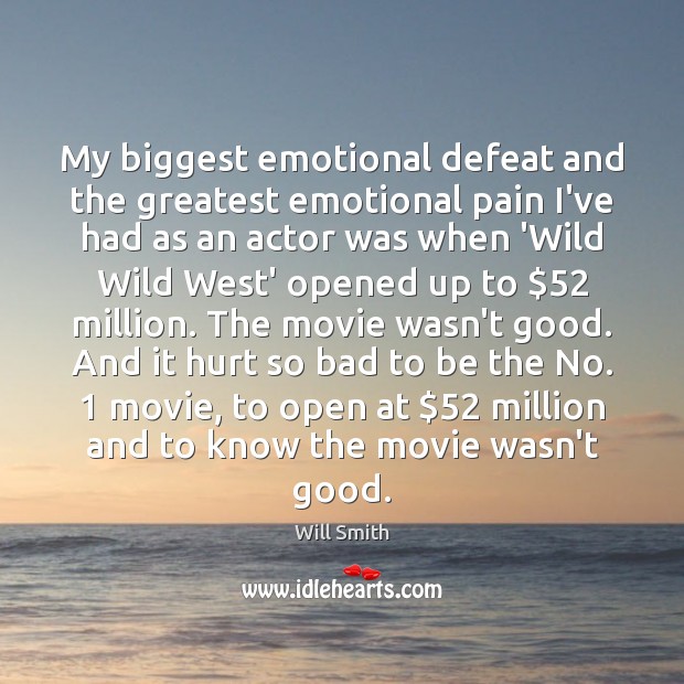 My biggest emotional defeat and the greatest emotional pain I’ve had as Will Smith Picture Quote