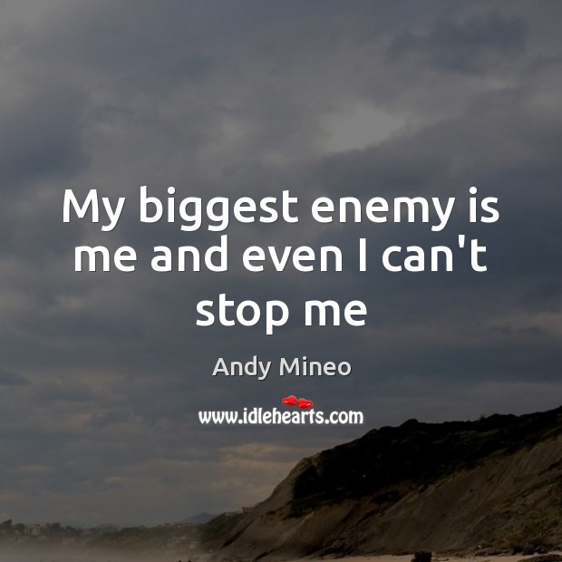 My biggest enemy is me and even I can’t stop me Andy Mineo Picture Quote
