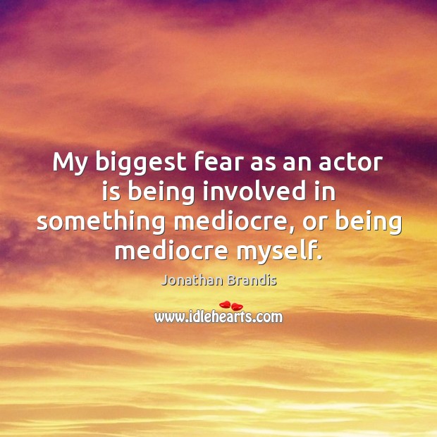 My biggest fear as an actor is being involved in something mediocre, Jonathan Brandis Picture Quote