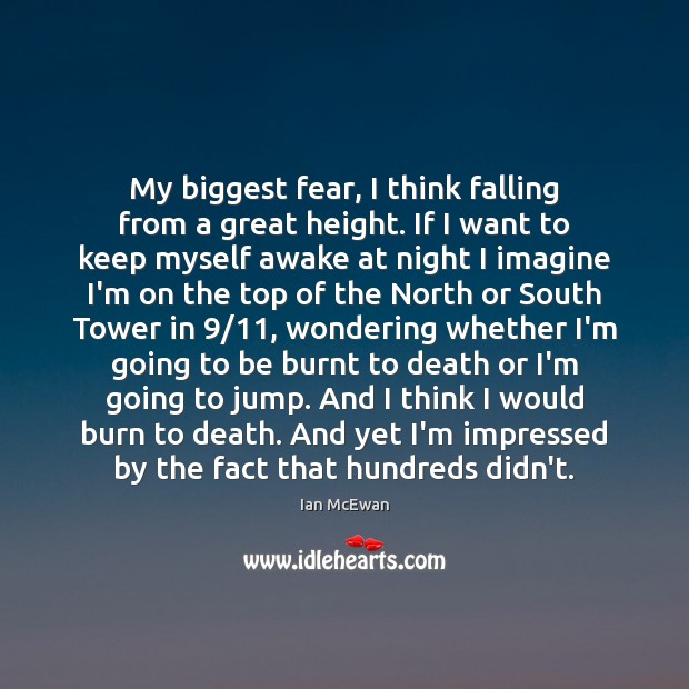 My biggest fear, I think falling from a great height. If I Ian McEwan Picture Quote