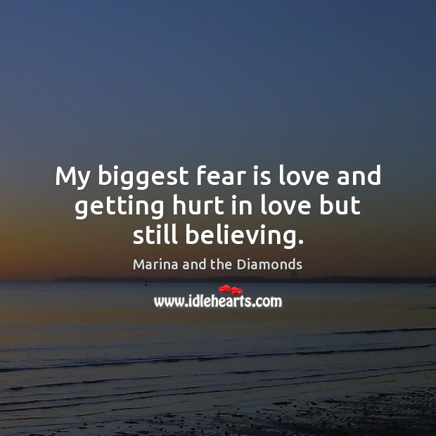 My biggest fear is love and getting hurt in love but still believing. Image