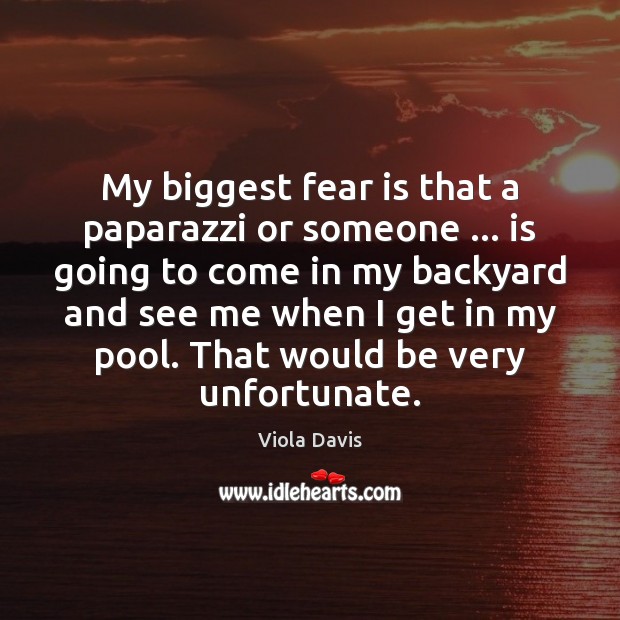 My biggest fear is that a paparazzi or someone … is going to Viola Davis Picture Quote
