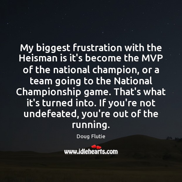 My biggest frustration with the Heisman is it’s become the MVP of Doug Flutie Picture Quote